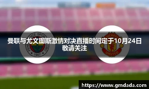 曼联与尤文图斯激情对决直播时间定于10月24日敬请关注