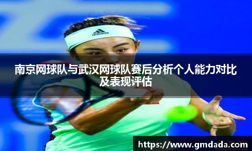南京网球队与武汉网球队赛后分析个人能力对比及表现评估